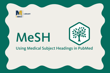 UC Merced Library logo. MeSH logo. Using Medical Subject Headings in PubMed.