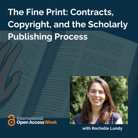 The Fine Print: Contracts, Copyright, and the Scholarly Publishing Process with a faded background images of partial hand on a page of an open book. Headshot of Rochelle Lundy at lower right. International Open Access Week with unlocked orange OA icon at lower left.