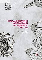 Islam and competing nationalisms in the Middle East book cover