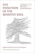 The evolution of the sensitive soul : learning and the origins of consciousness