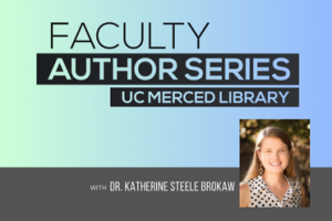 Faculty Author Series UC Merced Library with Dr. Katherine Steele Brokaw